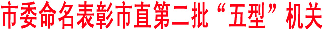 市委命名表彰市直第二批“五型”機關