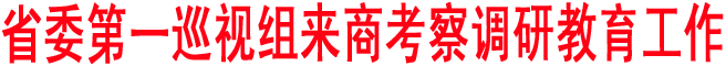 省委第一巡視組來商考察調研教育工作