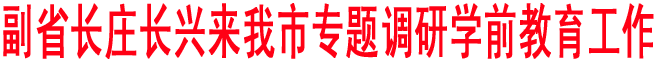 莊長興在商洛調(diào)研時(shí)強(qiáng)調(diào) 強(qiáng)力推進(jìn)學(xué)前教育這項(xiàng)民生工程建設(shè)