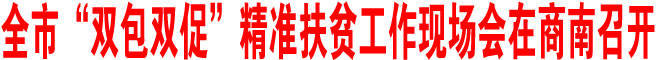 商洛市“雙包雙促”精準(zhǔn)扶貧工作現(xiàn)場會在商南召開